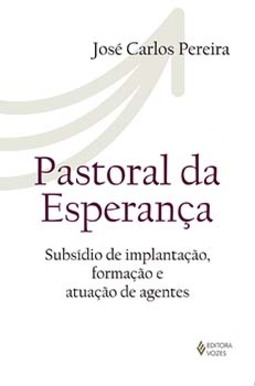 Pastoral da esperança: subsídio de implantação, formação e atuação de agentes