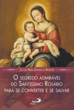 O segredo admirável do santíssimo rosário para se converter e se salvar