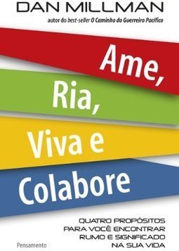 Ame, ria, viva e colabore: quatro propósitos para você encontrar rumo e significado na sua vida