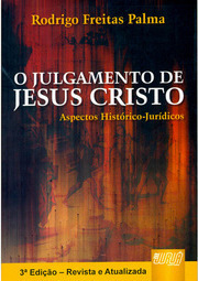 Julgamento de Jesus Cristo - Aspectos Históricos - Jurídicos, O