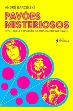 Pavões misteriosos: 1974-1983: a explosão da música pop no Brasil