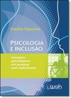 Psicologia E Inclusao - Atuacoes Psicologicas Em Pessoas Com Deficiencia