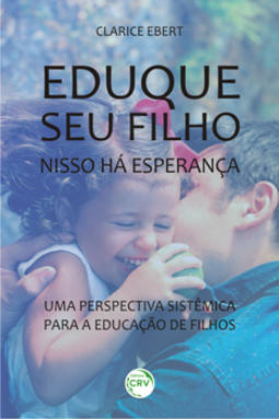Eduque seu filho, nisso há esperança: uma perspectiva sistêmica para a educação de filhos