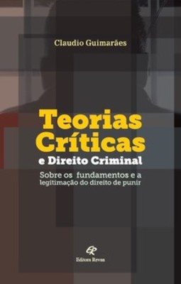 Teorias críticas e direito criminal: sobre os fundamentos e a legitimação do direito de punir