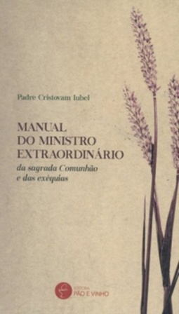 MANUAL DO MINISTRO EXTRAORDINÁRIO - DA SAGRADA COMUNHÃO E DAS EXÉQUIAS