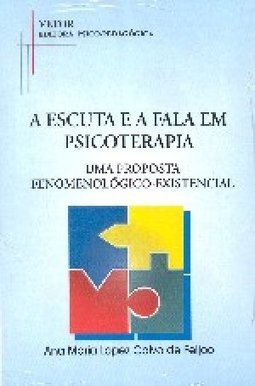 A Escuta e a Fala em Psicoterapia - Uma Proposta Fenomenológico - Existencial