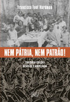 Nem pátria, nem patrão!: memória operária, cultura e literatura no Brasil