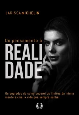 Do pensamento à realidade: Os segredos de como superei os limites da minha mente e criei a vida que sempre sonhei.
