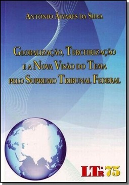 Globalizacao, Terceirizacao E A Nova Visao O Tema Pelo Supremo Tribunal Federal