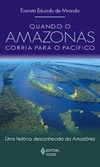 Quando o Amazonas corria para o Pacífico: uma história desconhecida da Amazônia