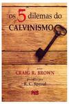 Os 5 Dilemas do Calvinismo
