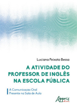 A atividade do professor de inglês na escola pública: a comunicação oral presente na sala de aula
