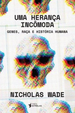 Uma herança incômoda: genes, raça e história humana