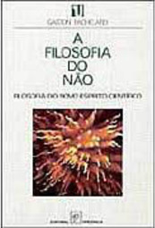 Filosofia do Não: Filosofia do Novo Espírito Científico, A - IMPORTADO