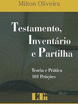 Testamento, inventário e partilha: Teoria e prática - 101 petições