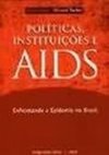 Políticas, Instituições e Aids: Enfrentando a Aids no Brasil