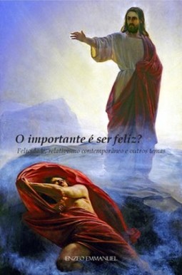 O importante é ser feliz? Felicidade, relativismo contemporâneo e outros temas