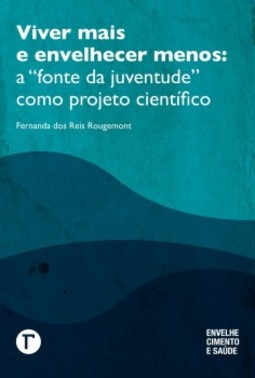 Viver mais e envelhecer menos: A "fonte da juventude" como projeto científico