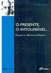 O Presente, o Intolerável...: Foucault e a História do Presente