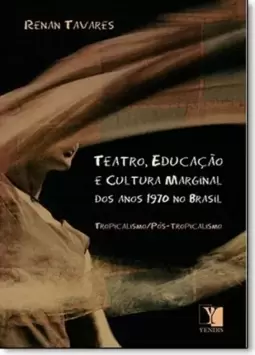 Teatro, Educacao E Cultura Marginal Dos Anos 1970 No Brasil