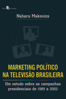 Marketing político na televisão brasileira: um estudo sobre as campanhas presidenciais de 1989 a 2002