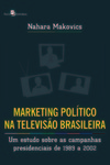 Marketing político na televisão brasileira: um estudo sobre as campanhas presidenciais de 1989 a 2002