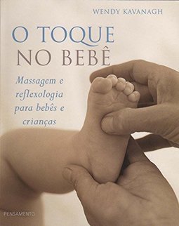 O Toque no Bebê: Massagem e Reflexologia para Bebês e Crianças