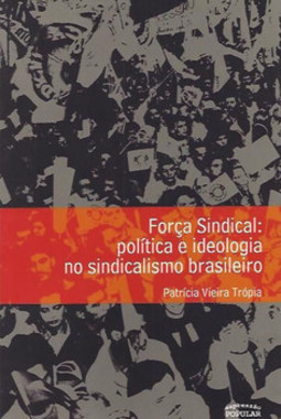 Força sindical: política e ideologia no sindicalismo brasileiro