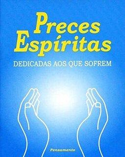 Preces Espíritas: Dedicadas aos que Sofrem