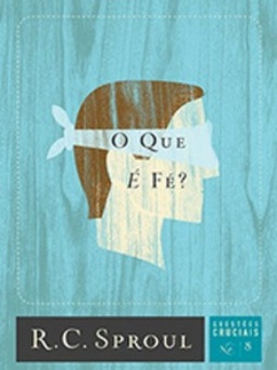 O Que é Fé? (Questões Cruciais #08)
