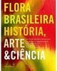 FLORA BRASILEIRA HISTORIA  ARTE E CIENCIA