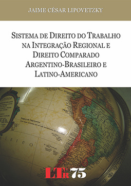 Sistema de direito do trabalho na integração regional e direito comparado argentino-brasileiro e latino-americano