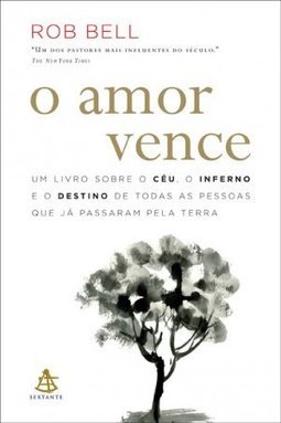 O Amor Vence: Um Livro Sobre O Céu, O Inferno E O Destino De Todas As Pessoas Que Já Passaram Pela Terra - Rob Bell