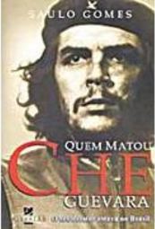 Quem Matou Che Guevara: o Seu Delator Estava no Brasil