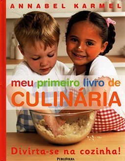 Meu Primeiro Livro de Culinária: Divirta-se na Cozinha!