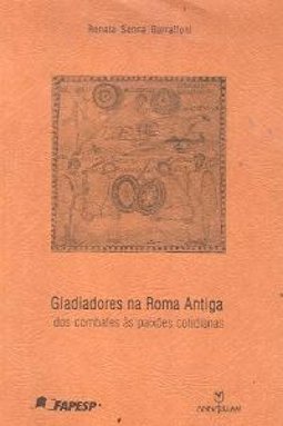 Gladiadores na Roma Antiga: dos Combates às Paixões Cotidianas
