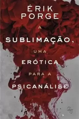A Sublimação, Uma Erótica para Psicanálise
