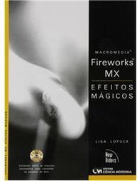 Macromedia Fireworks Mx: Efeitos Mágicos - Acompanha Cd-rom - Lisa Lopuck