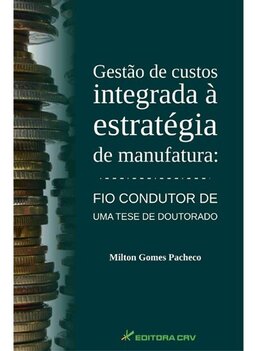Gestão de custos integrada à estratégia de manufatura: fio condutor de uma tese de doutorado