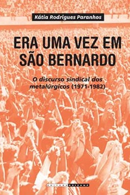 Era uma vez em São Bernardo: o discurso sindical dos metalúrgicos (1971-1982)