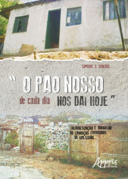 “o pão nosso de cada dia nos dai hoje”: alfabetização e trabalho de crianças catadoras de um lixão