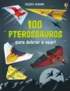 100 Pterossauros : para Dobrar e Voar