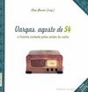 Vargas, Agosto de 54: a História Contada Pelas Ondas do Rádio