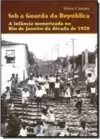 Sob a Guarda da República: A Infância Menorizada no Rio de Janeiro da Década de 1920