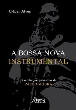 A bossa nova instrumental: o samba jazz pelo olhar de Paulo Moura