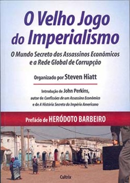 O velho jogo do imperialismo: o mundo secreto dos assassinos econômicos e a rede global de corrupção
