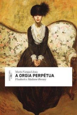 A ORGIA PERPETUA: FLAUBERT E MADAME BOVARY