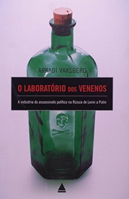 O Laboratório Dos Venenos - A Indústria Do Assassinato Político Na Rússia De Lenin A Putin