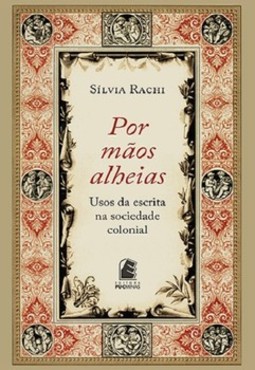 Por mãos alheias: usos da escrita na sociedade colonial
