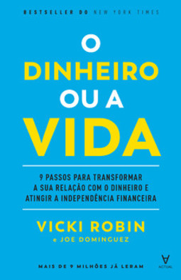 O dinheiro ou a vida: 9 passos para transformar a sua relação com o dinheiro e atingir a independência financeira